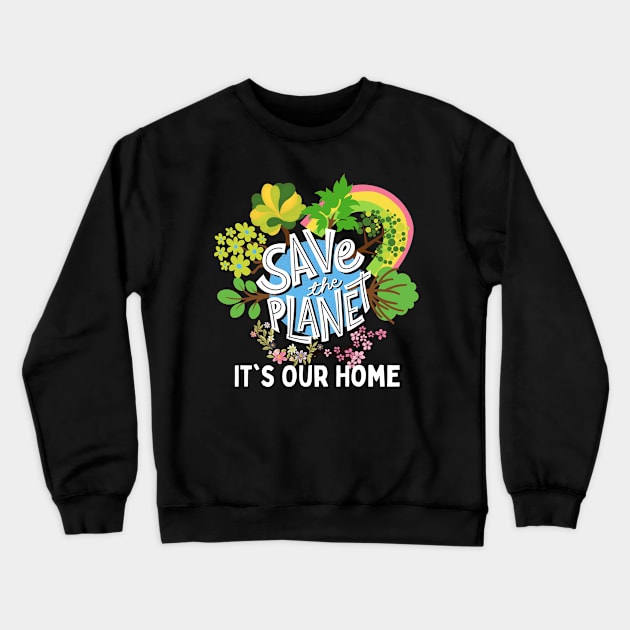 Save The Planet It's Our Home, Save The World Crewneck Sweatshirt by Indigo Thoughts 